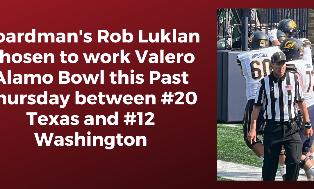 Boardman’s Rob Luklan Chosen to work Valero Alamo Bowl this Past Thursday between #20 Texas and #12 Washington